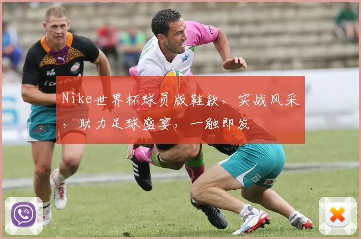 Nike世界杯球员版鞋款，实战风采，助力足球盛宴，一触即发